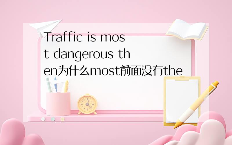 Traffic is most dangerous then为什么most前面没有the