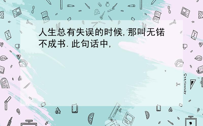 人生总有失误的时候,那叫无锘不成书.此句话中,