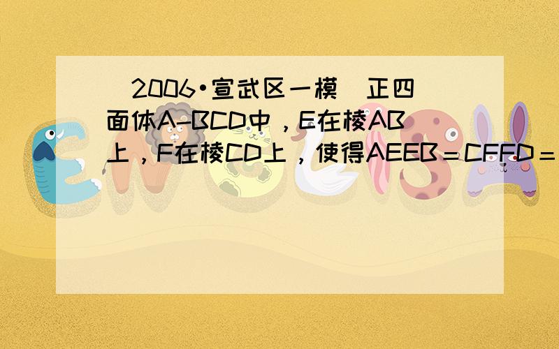 （2006•宣武区一模）正四面体A-BCD中，E在棱AB上，F在棱CD上，使得AEEB＝CFFD＝λ(λ＞0)，设f（λ