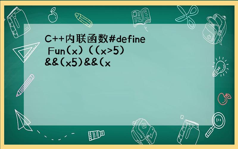 C++内联函数#define Fun(x) ((x>5)&&(x5)&&(x