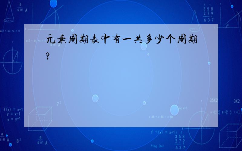 元素周期表中有一共多少个周期?