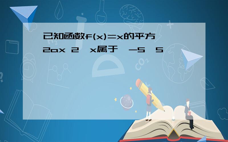 已知函数f(x)=x的平方 2ax 2,x属于【-5,5】