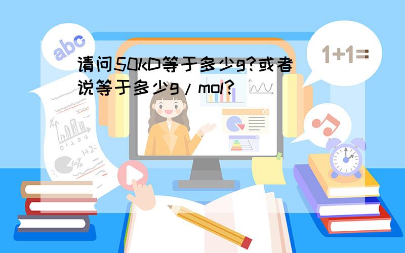 请问50kD等于多少g?或者说等于多少g/mol?