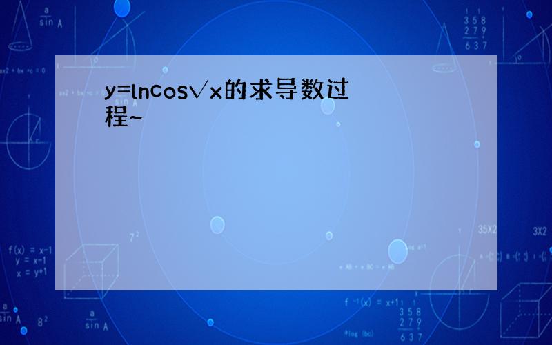 y=lncos√x的求导数过程~