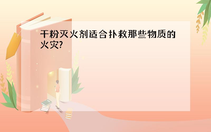 干粉灭火剂适合扑救那些物质的火灾?