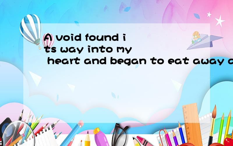 A void found its way into my heart and began to eat away at