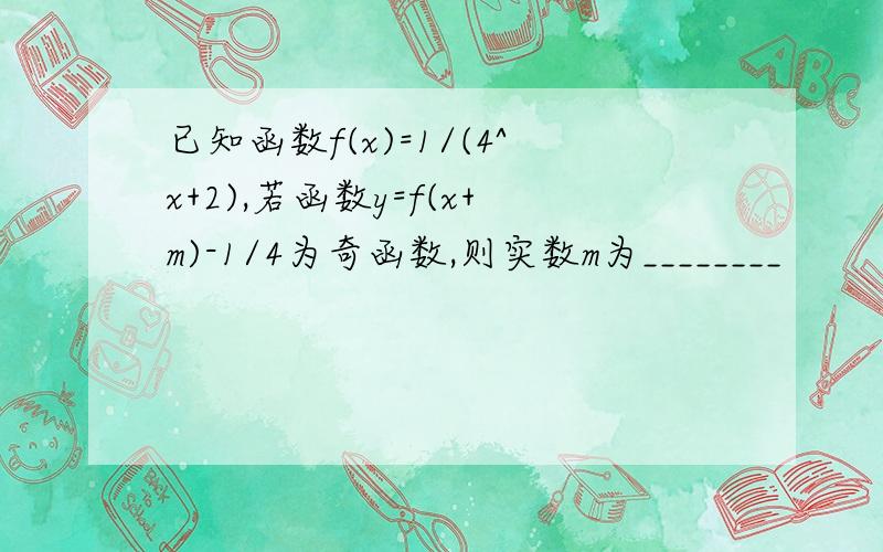 已知函数f(x)=1/(4^x+2),若函数y=f(x+m)-1/4为奇函数,则实数m为________