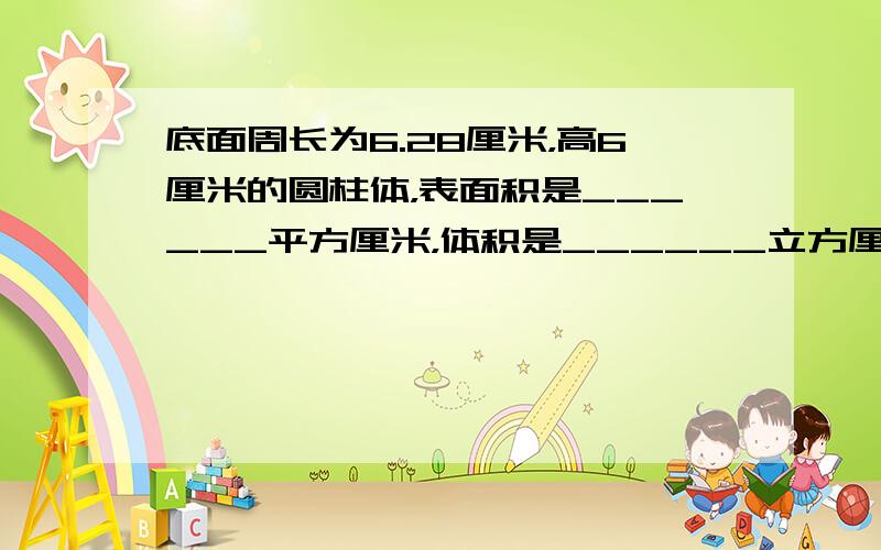 底面周长为6.28厘米，高6厘米的圆柱体，表面积是______平方厘米，体积是______立方厘米．和它体积、底面积相等