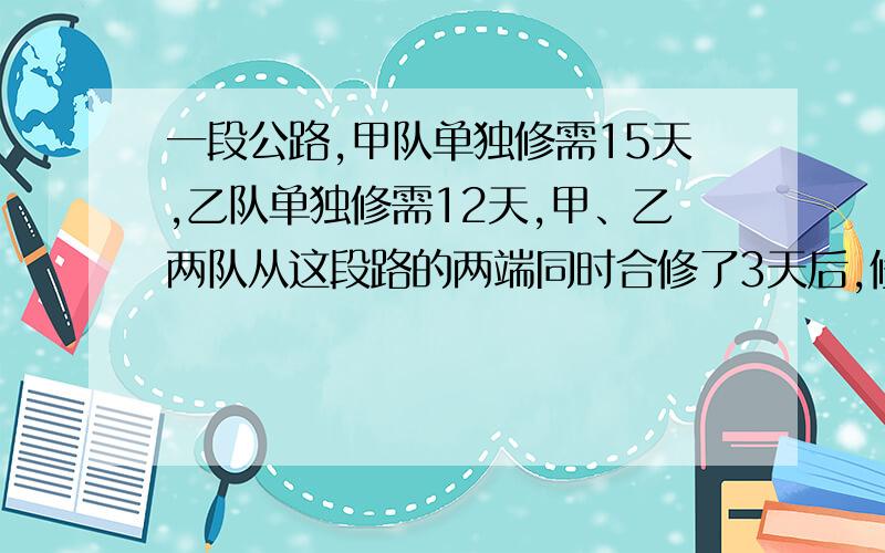 一段公路,甲队单独修需15天,乙队单独修需12天,甲、乙两队从这段路的两端同时合修了3天后,修了全长的几分之几?