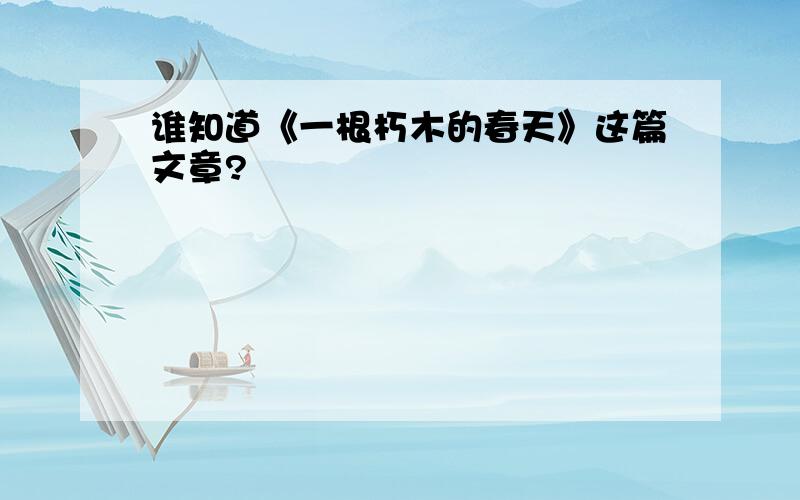 谁知道《一根朽木的春天》这篇文章?