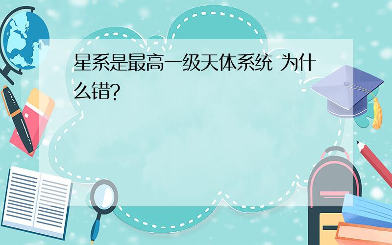 星系是最高一级天体系统 为什么错?