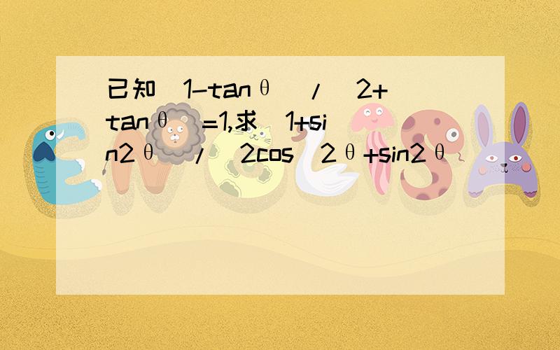 已知(1-tanθ)/(2+tanθ)=1,求(1+sin2θ)/(2cos^2θ+sin2θ)