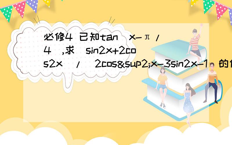 必修4 已知tan(x-π/4),求(sin2x+2cos2x)/(2cos²x-3sin2x-1)的值