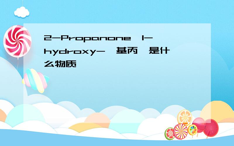 2-Propanone,1-hydroxy-羟基丙酮是什么物质