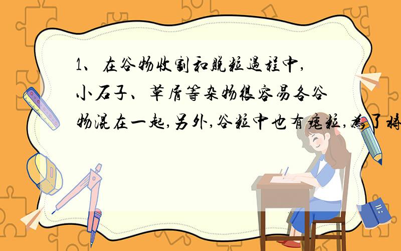 1、在谷物收割和脱粒过程中,小石子、草屑等杂物很容易各谷物混在一起,另外,谷粒中也有瘪粒,为了将它们分离可用扬场机,如图