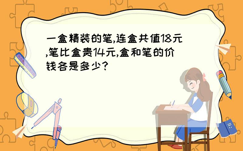 一盒精装的笔,连盒共值18元,笔比盒贵14元,盒和笔的价钱各是多少?