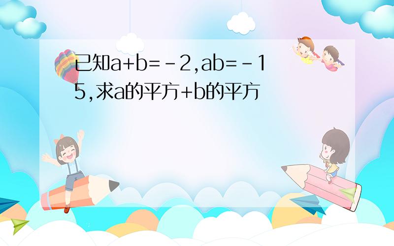 已知a+b=-2,ab=-15,求a的平方+b的平方