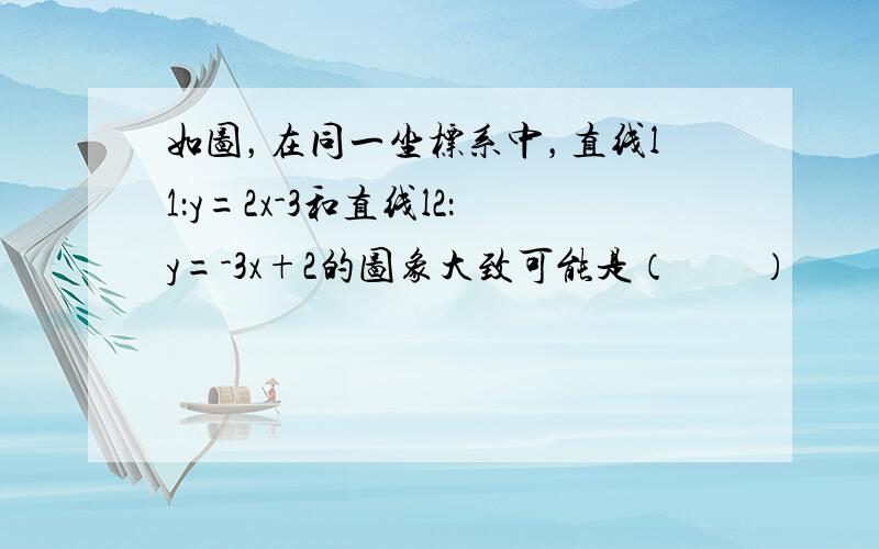 如图，在同一坐标系中，直线l1：y=2x-3和直线l2：y=-3x+2的图象大致可能是（　　）