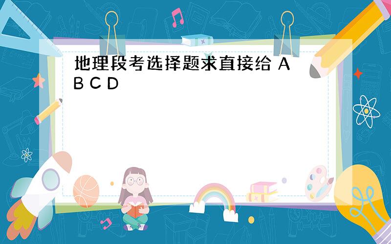 地理段考选择题求直接给 A B C D