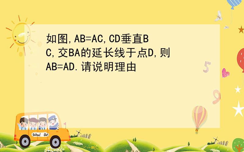 如图,AB=AC,CD垂直BC,交BA的延长线于点D,则AB=AD.请说明理由