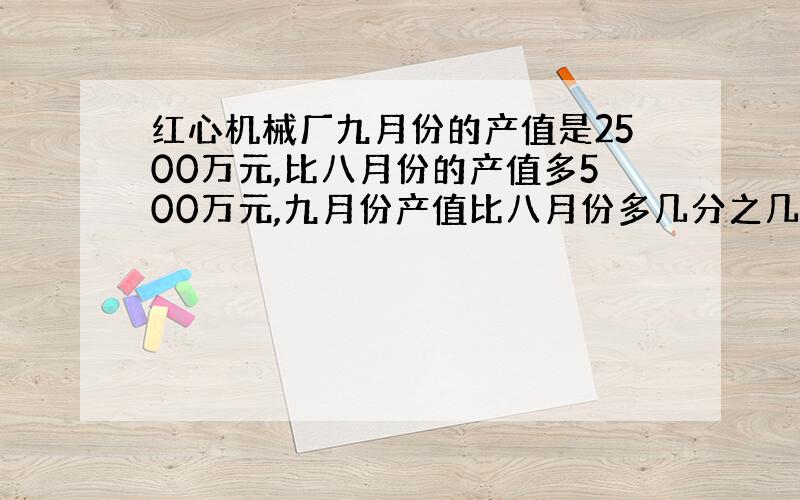 红心机械厂九月份的产值是2500万元,比八月份的产值多500万元,九月份产值比八月份多几分之几?