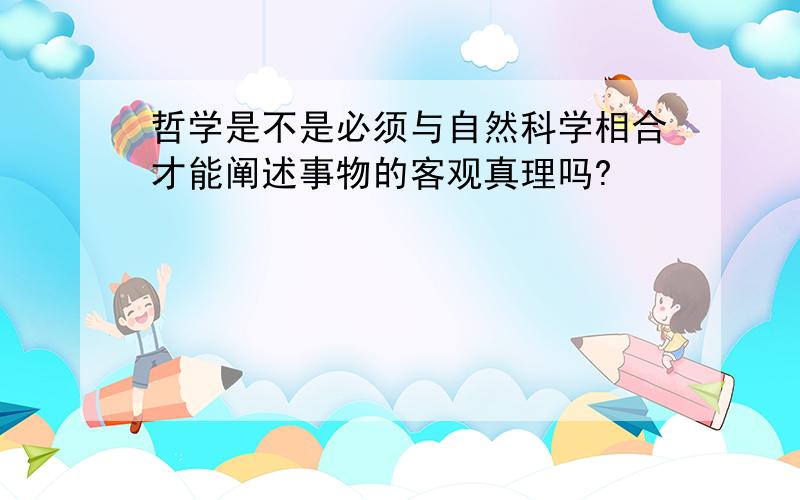 哲学是不是必须与自然科学相合才能阐述事物的客观真理吗?