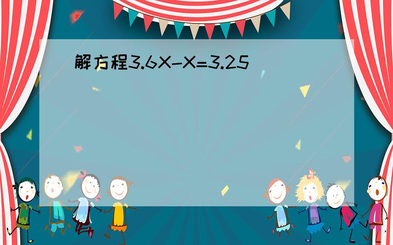 解方程3.6X-X=3.25