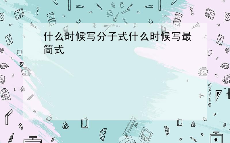 什么时候写分子式什么时候写最简式