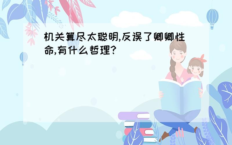 机关算尽太聪明,反误了卿卿性命,有什么哲理?