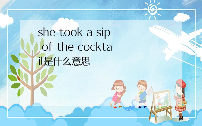 she took a sip of the cocktail是什么意思