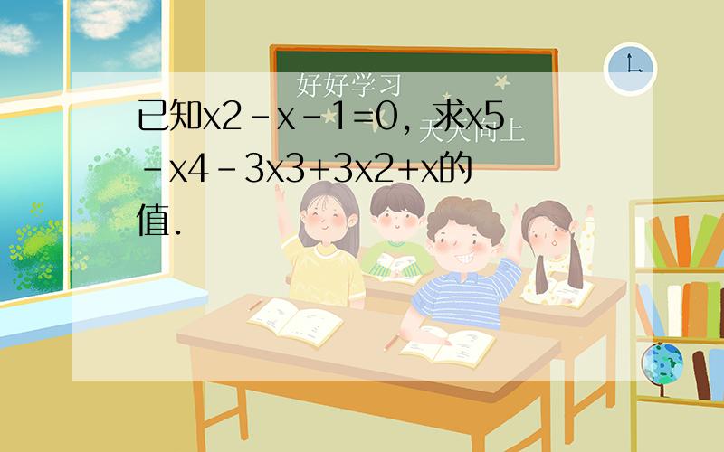 已知x2-x-1=0，求x5-x4-3x3+3x2+x的值．