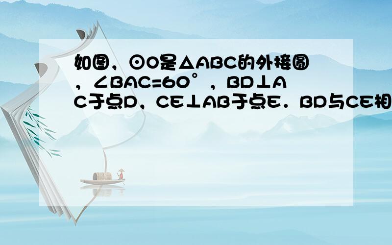 如图，⊙O是△ABC的外接圆，∠BAC=60°，BD⊥AC于点D，CE⊥AB于点E．BD与CE相交于H，在BD上取一点M