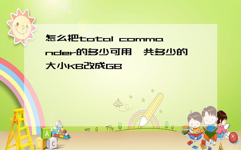 怎么把total commander的多少可用,共多少的大小KB改成GB