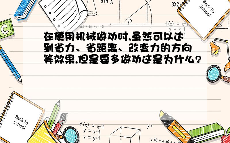 在使用机械做功时,虽然可以达到省力、省距离、改变力的方向等效果,但是要多做功这是为什么?