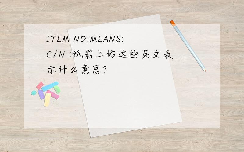 ITEM NO:MEANS:C/N :纸箱上的这些英文表示什么意思?