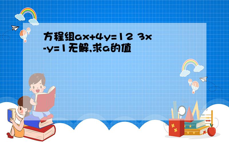 方程组ax+4y=12 3x-y=1无解,求a的值