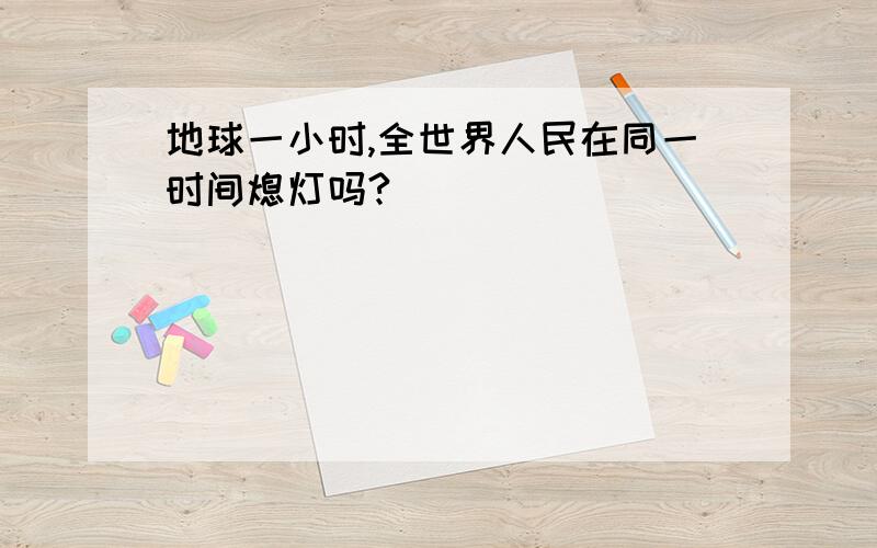 地球一小时,全世界人民在同一时间熄灯吗?