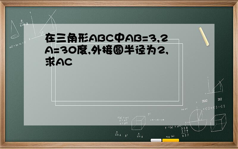 在三角形ABC中AB=3,2A=30度,外接圆半径为2,求AC