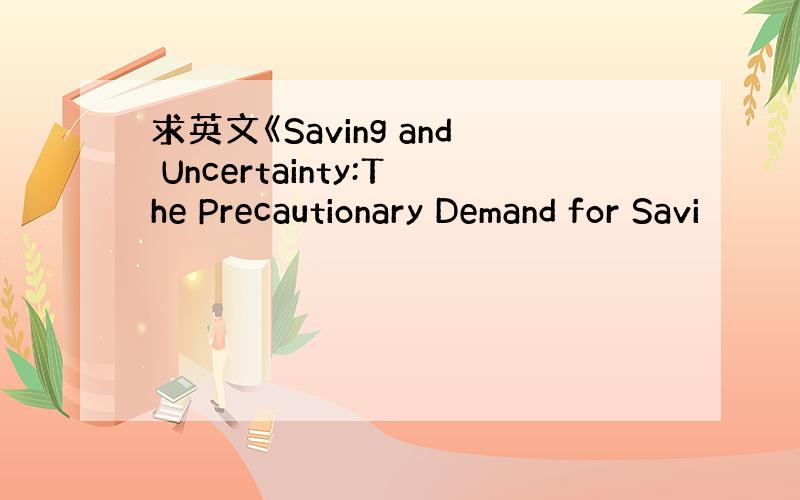 求英文《Saving and Uncertainty:The Precautionary Demand for Savi