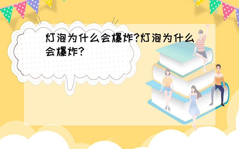 灯泡为什么会爆炸?灯泡为什么会爆炸?