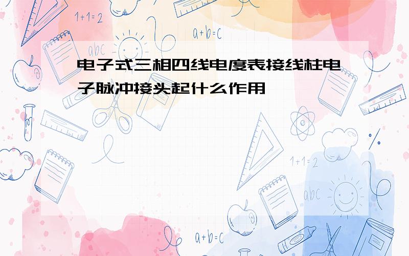 电子式三相四线电度表接线柱电子脉冲接头起什么作用