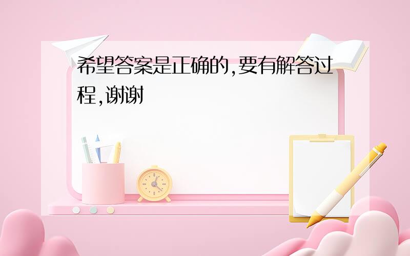 希望答案是正确的,要有解答过程,谢谢