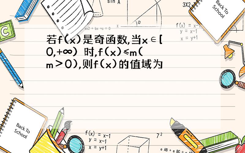 若f(x)是奇函数,当x∈[0,+∞）时,f(x)≤m(m＞0),则f(x)的值域为