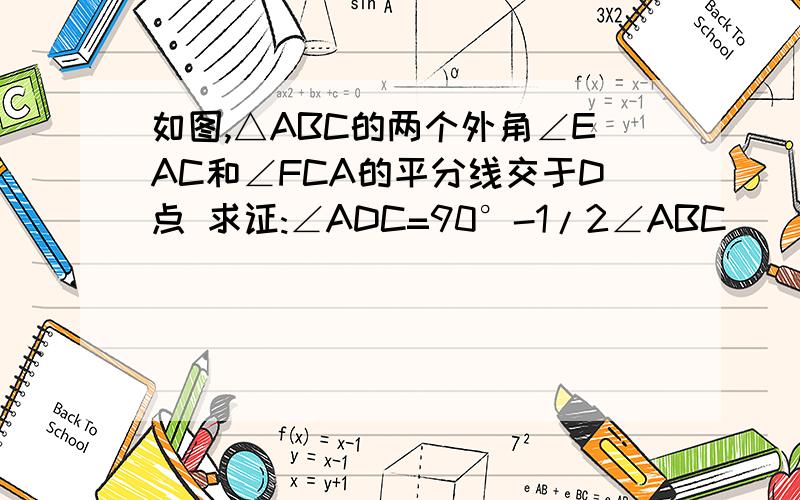 如图,△ABC的两个外角∠EAC和∠FCA的平分线交于D点 求证:∠ADC=90°-1/2∠ABC