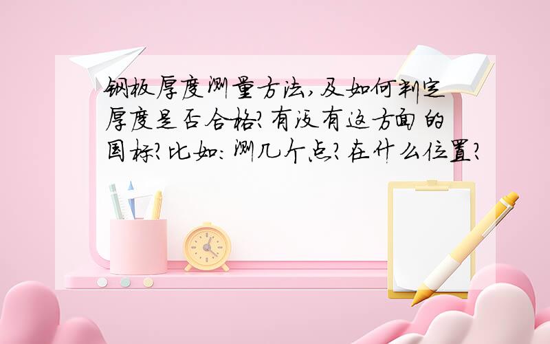 钢板厚度测量方法,及如何判定厚度是否合格?有没有这方面的国标?比如：测几个点?在什么位置?