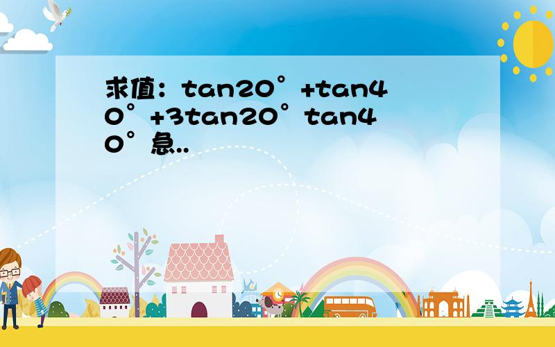 求值：tan20°+tan40°+3tan20°tan40°急..