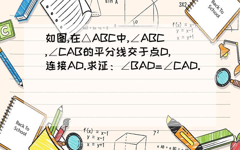 如图,在△ABC中,∠ABC,∠CAB的平分线交于点D,连接AD.求证：∠BAD=∠CAD.