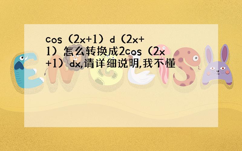 cos（2x+1）d（2x+1）怎么转换成2cos（2x+1）dx,请详细说明,我不懂