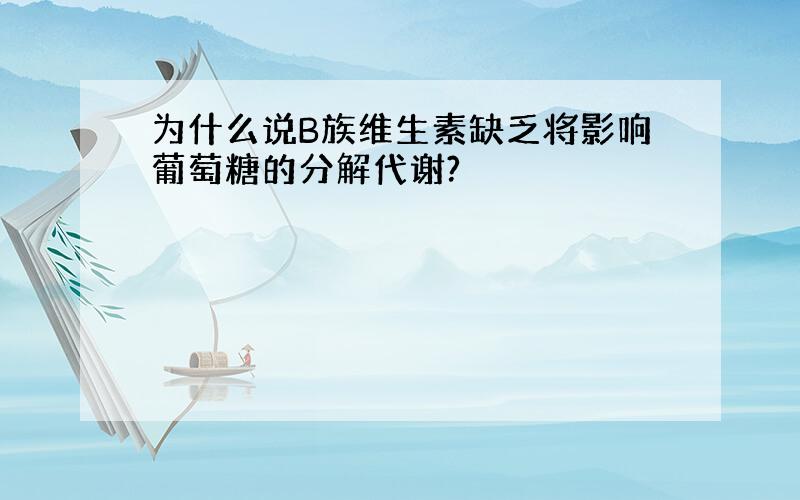 为什么说B族维生素缺乏将影响葡萄糖的分解代谢?