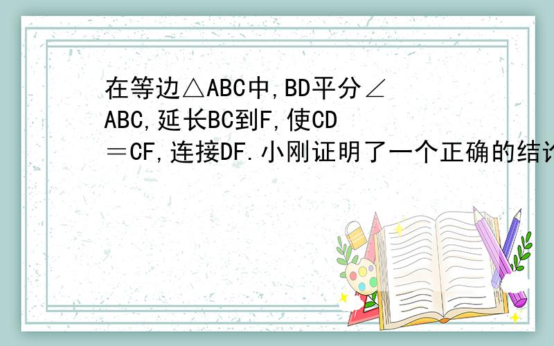 在等边△ABC中,BD平分∠ABC,延长BC到F,使CD＝CF,连接DF.小刚证明了一个正确的结论：BD＝DF,